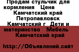 Продам стульчик для кормления › Цена ­ 1 499 - Камчатский край, Петропавловск-Камчатский г. Дети и материнство » Мебель   . Камчатский край